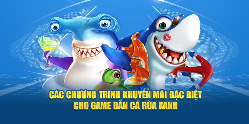 cac-chuong-trinh-khuyen-mai-dac-biet-cho-game-ban-ca-rua-xanh