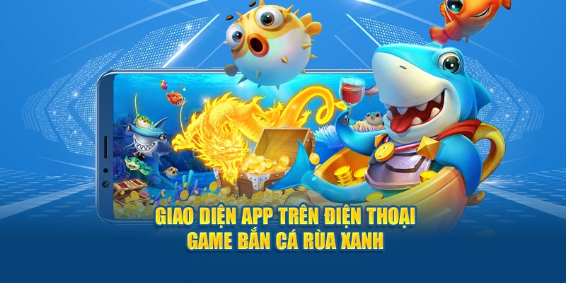 giao-dien-app-tren-dien-thoai-game-ban-ca-rua-xanh